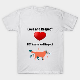 'Love and Respect, Not Abuse and Neglect'- animal abuse T-Shirt